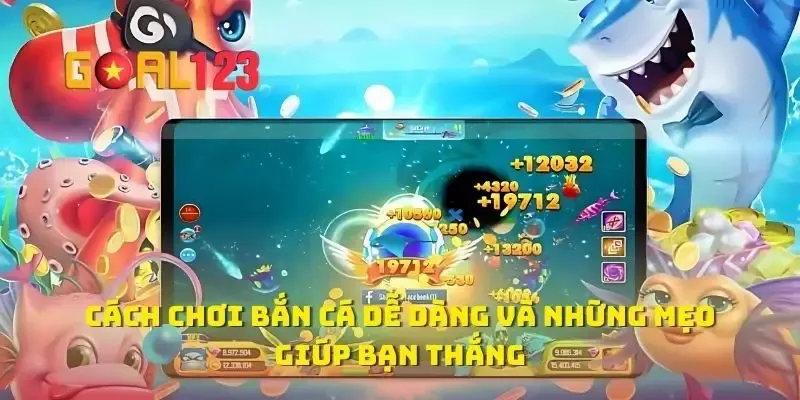 Bắn cá trúng lớn – Nhận thưởng khủng mỗi ngày cùng GOAL123
