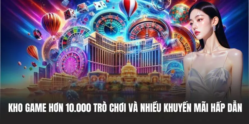 Kho game hơn 10.000 trò chơi và nhiều khuyến mãi hấp dẫn