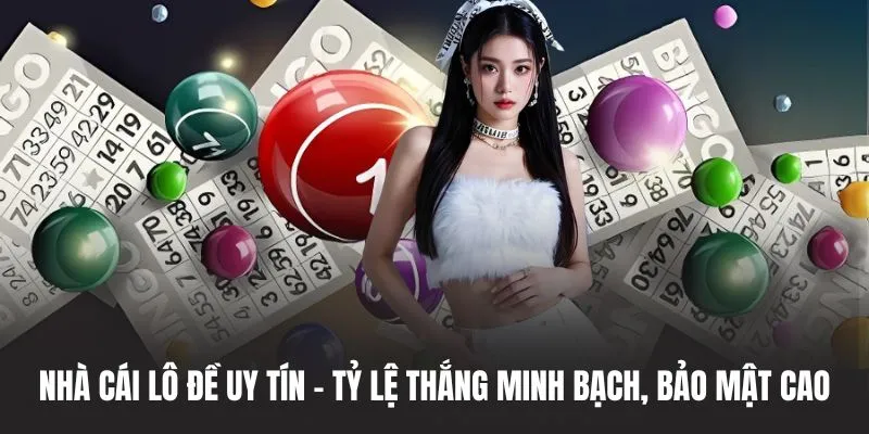 Nhà Cái Lô Đề Uy Tín - Tỷ Lệ Thắng Minh Bạch, Bảo Mật Cao