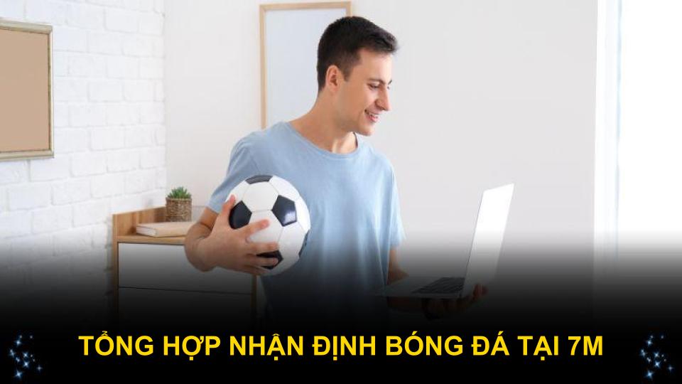 Tổng hợp nhận định bóng đá tại 7M
