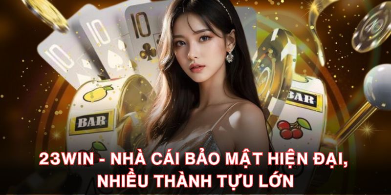 23WIN - Nhà Cái Bảo Mật Hiện Đại, Nhiều Thành Tựu Lớn