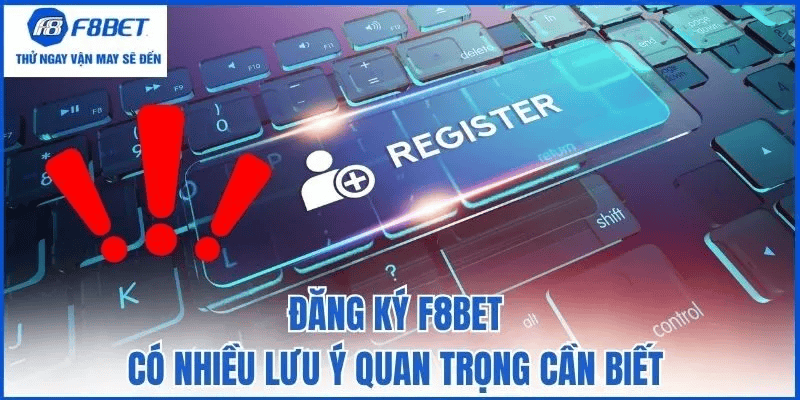 Lưu ý quan trọng khi đăng ký F8Bet