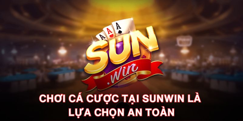 Chơi cá cược tại Sunwin là lựa chọn an toàn