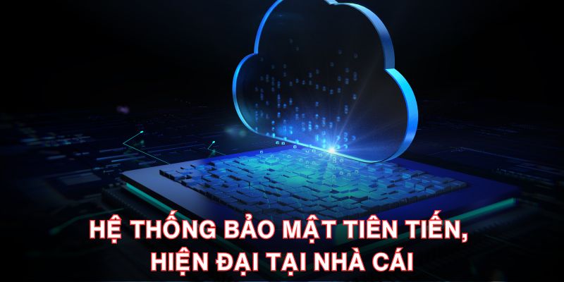 Hệ thống bảo mật tiên tiến, hiện đại tại nhà cái