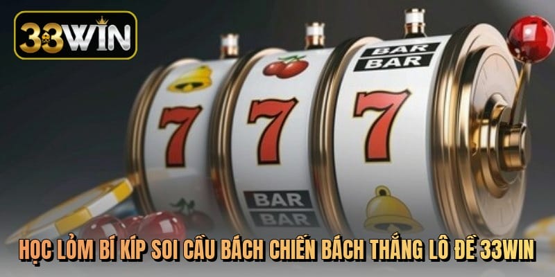 Học lỏm bí kíp soi cầu bách chiến bách thắng lô đề 33Win