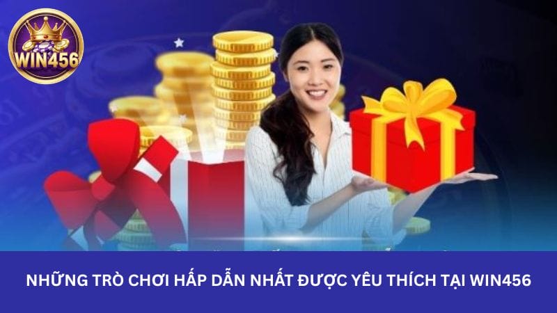 Những trò chơi hấp dẫn nhất được yêu thích tại Win456