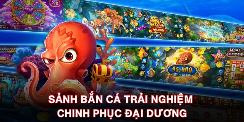 Sảnh bắn cá trải nghiệm chinh phục đại dương