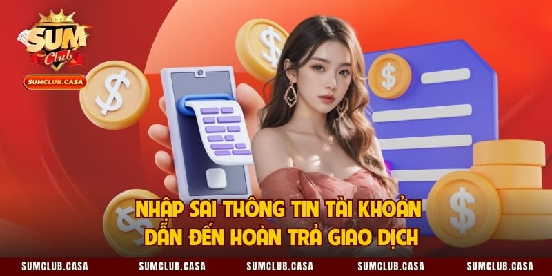 Nhập sai thông tin tài khoản dẫn đến hoàn trả giao dịch