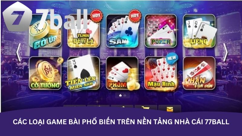 Các loại game bài phổ biến trên nền tảng nhà cái 77Ball