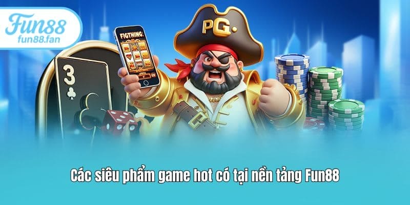 Các siêu phẩm game hot có tại nền tảng Fun88
