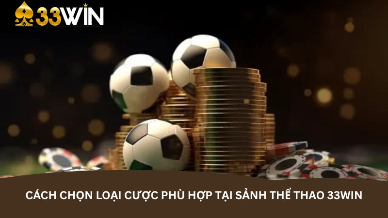 Cách chọn loại cược phù hợp tại sảnh thể thao 33WIN