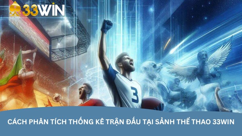Cách phân tích thống kê trận đấu tại sảnh thể thao 33WIN