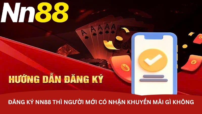 Đăng ký nn88 thì người mới có nhận khuyến mãi gì không