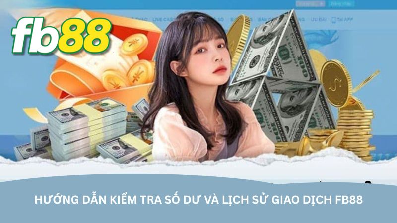 Hướng dẫn kiểm tra số dư và lịch sử giao dịch FB88