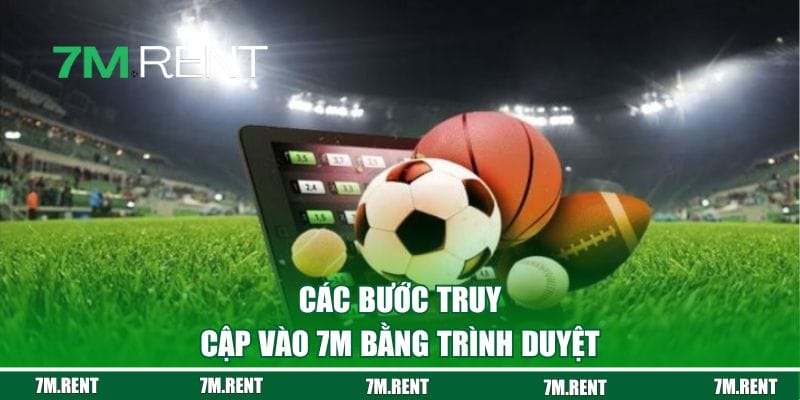 Hướng dẫn truy cập 7M bằng trình duyệt – Vào nhanh, thao tác gọn và theo dõi liền mạch