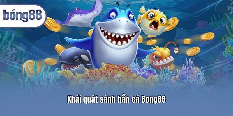 Khái quát sảnh bắn cá Bong88
