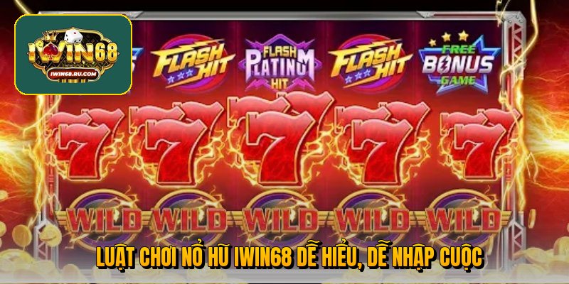 Luật chơi nổ hũ Iwin68 dễ hiểu, dễ nhập cuộc