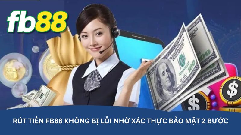 Rút tiền FB88 không bị lỗi nhờ xác thực bảo mật 2 bước