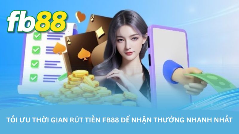 Tối ưu thời gian rút tiền FB88 để nhận thưởng nhanh nhất