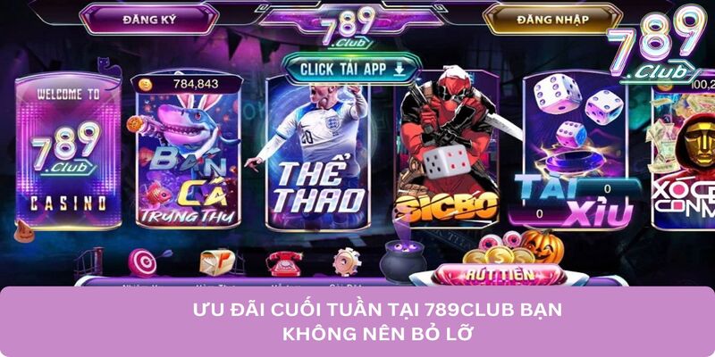 Ưu đãi cuối tuần tại 789club bạn không nên bỏ lỡ