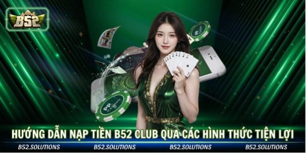 Hướng Dẫn Nạp Tiền B52 Club Qua Các Hình Thức Tiện Lợi