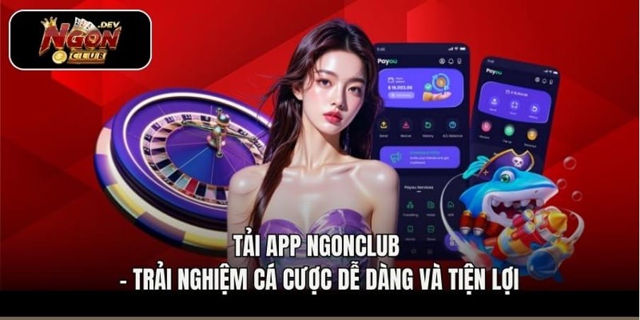 Tải App Ngonclub - Trải Nghiệm Cá Cược Dễ Dàng Và Tiện Lợi