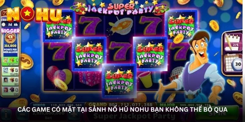 Các game có mặt tại sảnh nổ hũ NOHU bạn không thể bỏ qua
