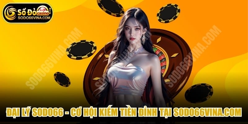 Đại Lý SODO66 - Cơ Hội Kiếm Tiền Đỉnh Tại sodo66vina.com