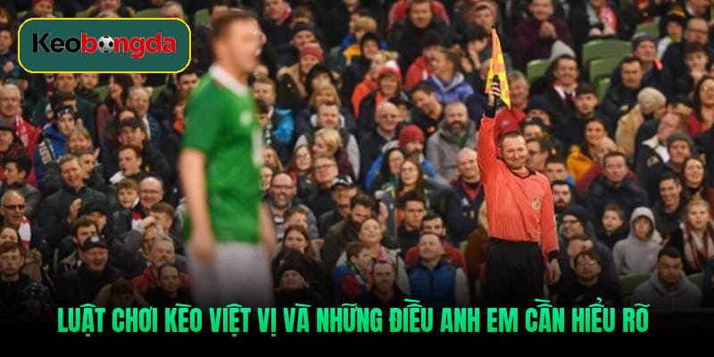 Luật chơi kèo việt vị và những điều anh em cần hiểu rõ
