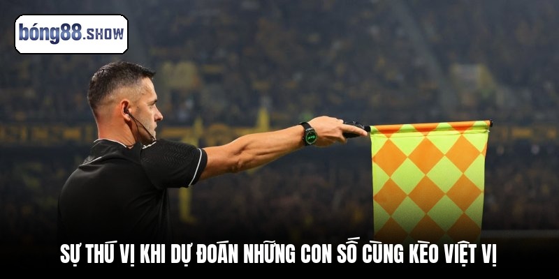Sự thú vị khi dự đoán những con số cùng kèo việt vị