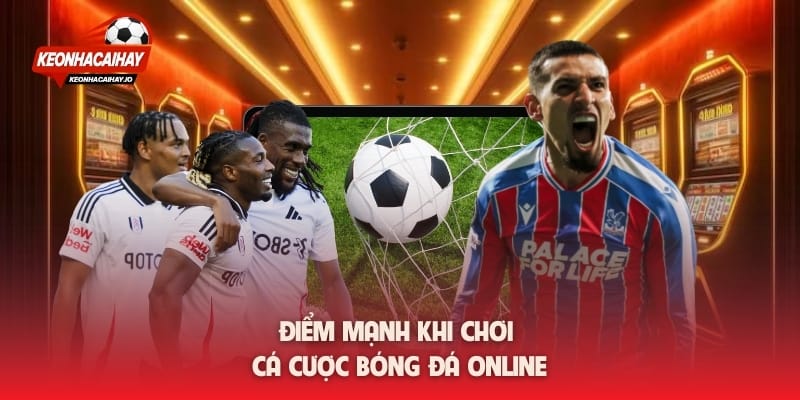 Điểm mạnh khi chơi cá cược bóng đá online