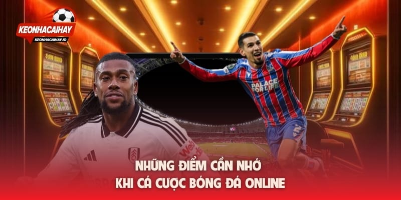 Những điểm cần nhớ khi cá cược bóng đá online