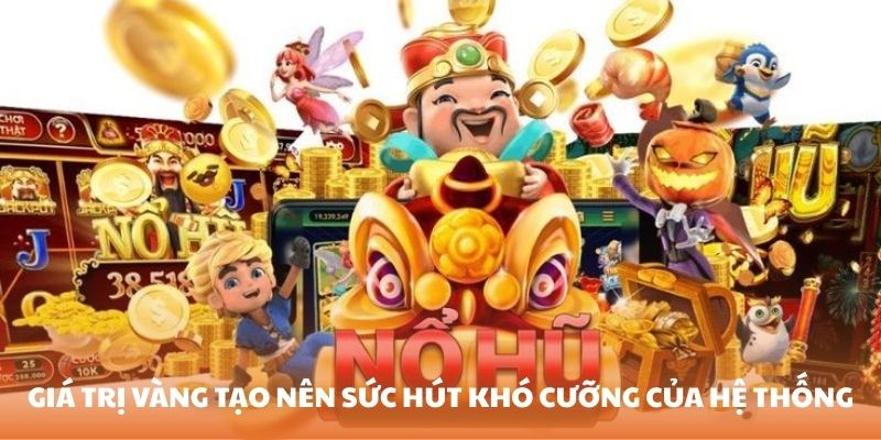 Giá trị vàng tạo nên sức hút khó cưỡng của hệ thống