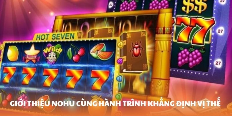 Giới thiệu Nohu cùng hành trình khẳng định vị thế