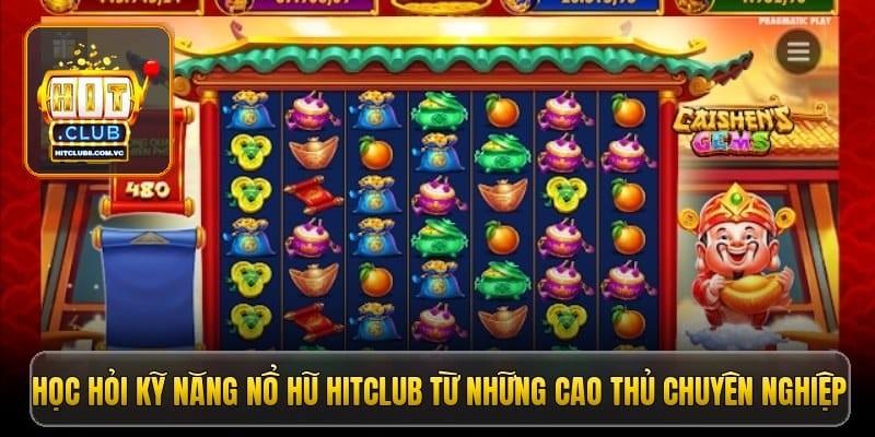 Học hỏi kỹ năng nổ hũ HitClub từ những cao thủ chuyên nghiệp