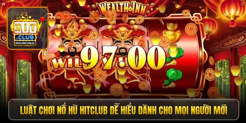 Luật chơi nổ hũ HitClub dễ hiểu dành cho mọi người mới