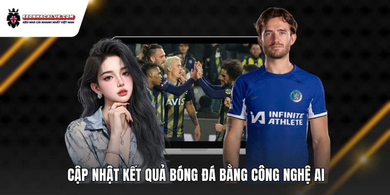 Cập nhật kết quả bóng đá bằng công nghệ AI