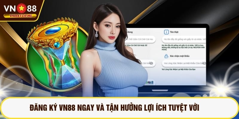 Đăng ký VN88 ngay và tận hưởng lợi ích tuyệt vời        