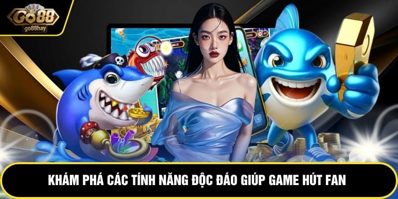Khám phá các tính năng độc đáo giúp game hút fan