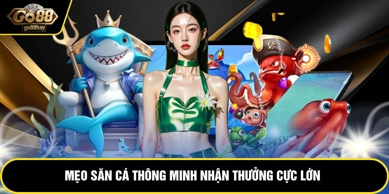 Mẹo săn cá thông minh nhận thưởng cực lớn