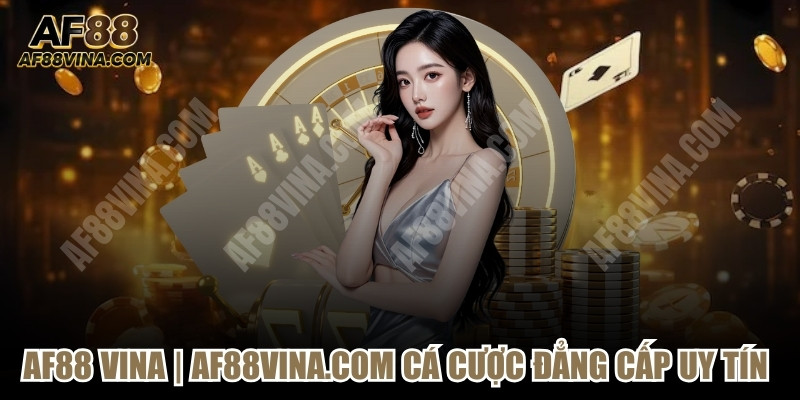 AF88 VINA | AF88vina.com Cá Cược Đẳng Cấp Uy Tín Hàng Đầu
