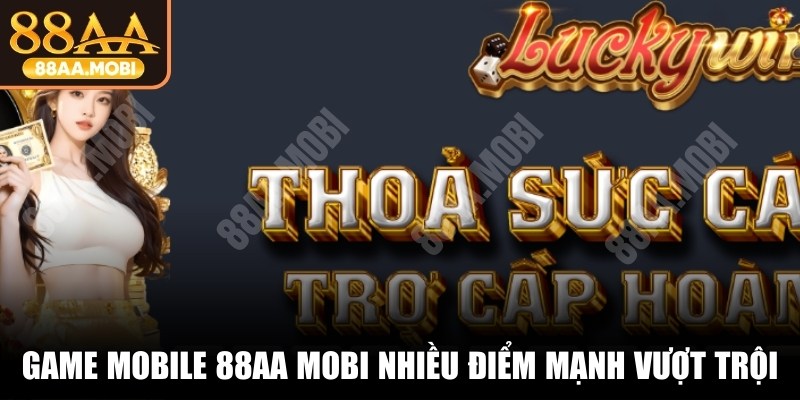 Game mobile 88AA MOBI sở hữu nhiều điểm mạnh vượt trội