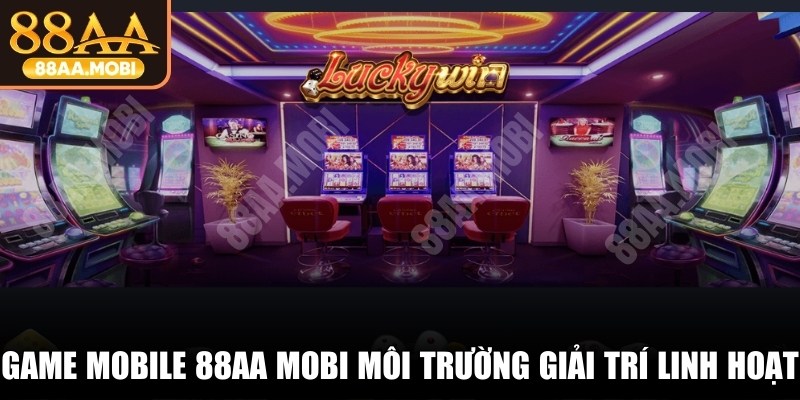 Game mobile 88AA MOBI mang đến môi trường giải trí linh hoạt, tiện lợi