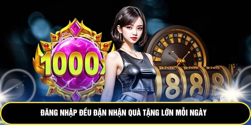 Đăng nhập đều đặn nhận quà tặng lớn mỗi ngày
