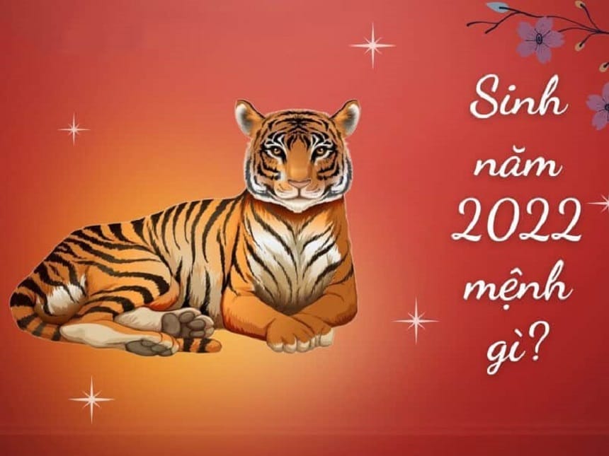 Năm 2022 tuổi con gì, mệnh gì?