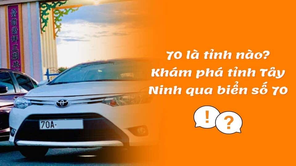 Biển số xe 70 ở đâu trên bản đồ Việt Nam, ký hiệu của tỉnh Tây Ninh