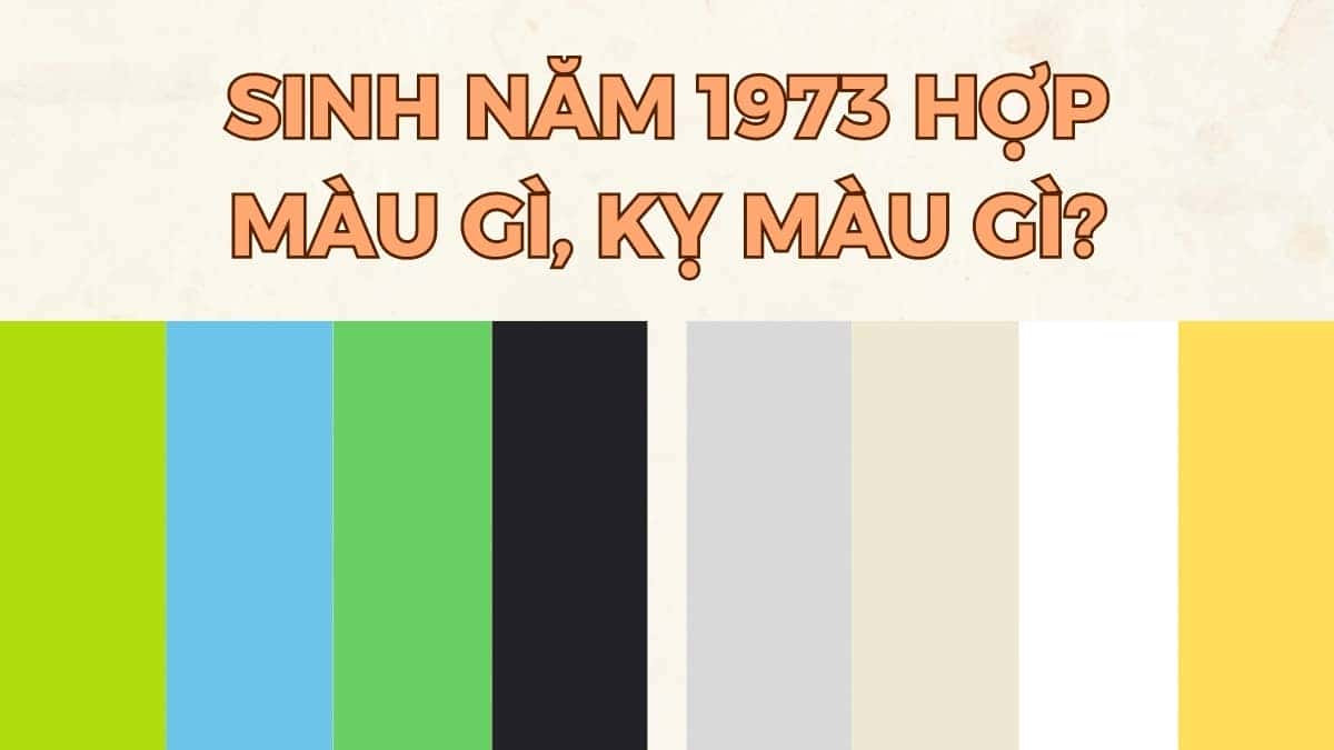 Chọn màu sắc phù hợp khi biết 1973 mệnh gì, hợp màu gì, kỵ màu gì