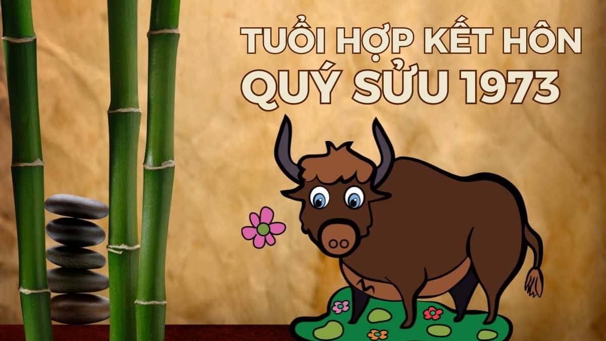 Người sinh 1973 Quý Sửu hợp với tuổi nào để kết hôn viên mãn