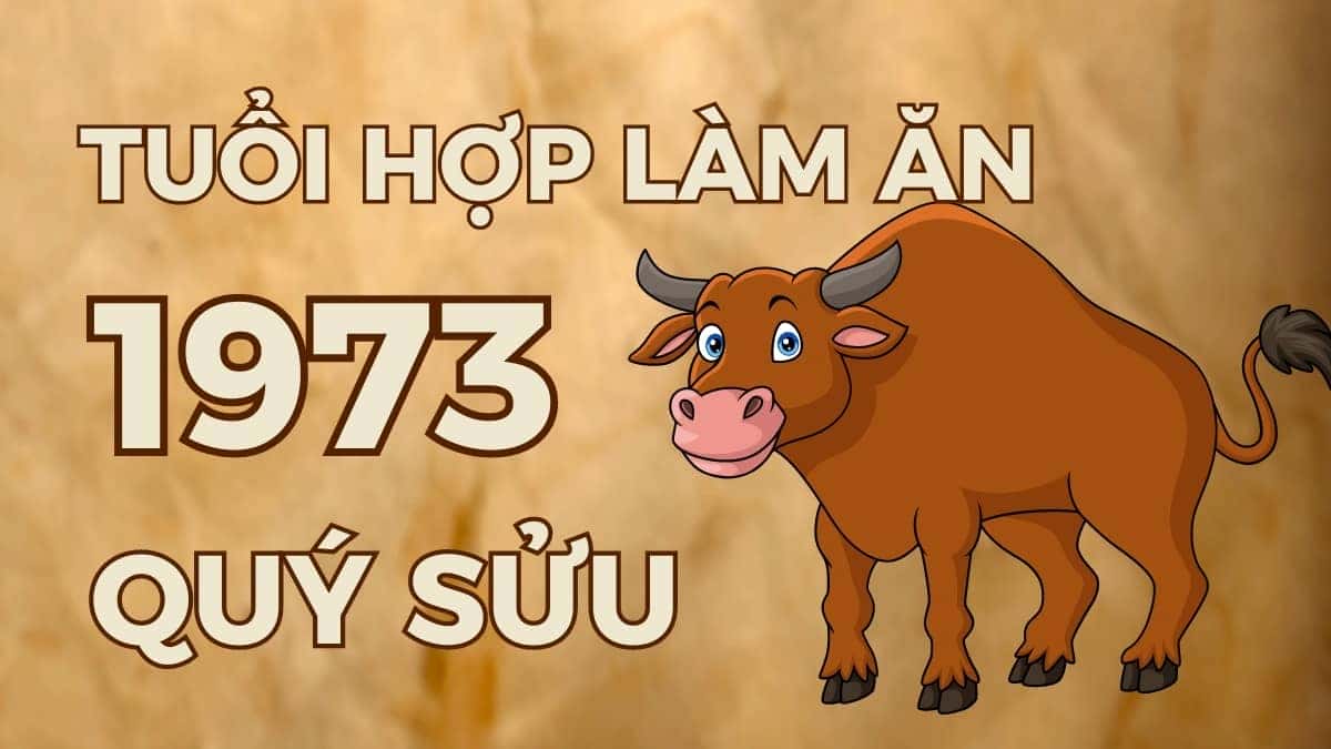 Người sinh 1973 Quý Sửu hợp với tuổi nào để làm ăn thuận lợi